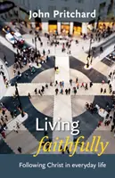 Žiť verne - nasledovanie Krista v každodennom živote - Living Faithfully - Following Christ In Everyday Life
