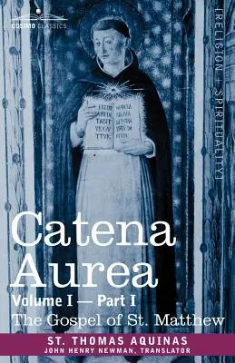 Catena Aurea: Matúša (Aurea Aurea): Komentár k štyrom evanjeliám, zozbieraný z diel otcov, zväzok I, 1. časť - Catena Aurea: Commentary on the Four Gospels, Collected Out of the Works of the Fathers, Volume I Part 1 Gospel of St. Matthew