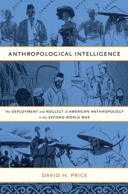 Antropologické spravodajstvo: Nasadenie a zanedbávanie americkej antropológie v druhej svetovej vojne - Anthropological Intelligence: The Deployment and Neglect of American Anthropology in the Second World War