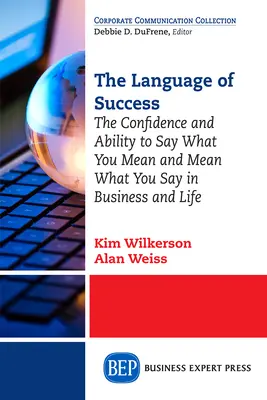 Jazyk úspechu: Sebavedomie a schopnosť povedať to, čo myslíte, a myslieť vážne to, čo hovoríte, v podnikaní a v živote - The Language of Success: The Confidence and Ability to Say What You Mean and Mean What You Say in Business and Life