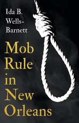 Vláda mafie v New Orleanse;Robert Charles a jeho boj na smrť, príbeh jeho života, upaľovanie ľudí zaživa a iné štatistiky lynčovania - s int. - Mob Rule in New Orleans;Robert Charles & His Fight to Death, The Story of His Life, Burning Human Beings Alive, & Other Lynching Statistics - With Int