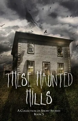 Tieto strašidelné kopce: A Collection of Short Stories Book 3 - These Haunted Hills: A Collection of Short Stories Book 3