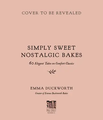 Jednoducho sladké nostalgické pečivo: Elegantné pečivo: 55 elegantných podôb klasických pečív - Simply Sweet Nostalgic Bakes: 55 Elegant Takes on Comfort Classics
