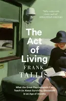 Act of Living - Čo nás môžu naučiť veľkí psychológovia o prežívaní nespokojnosti vo veku úzkosti - Act of Living - What the Great Psychologists Can Teach Us About Surviving Discontent in an Age of Anxiety