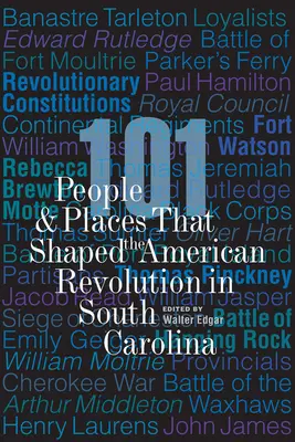 101 ľudí a miest, ktoré formovali americkú revolúciu v Južnej Karolíne - 101 People and Places That Shaped the American Revolution in South Carolina