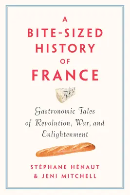 Kúsok histórie Francúzska: a osvietenstva: gastronomické príbehy revolúcie, vojny a osvietenstva - A Bite-Sized History of France: Gastronomic Tales of Revolution, War, and Enlightenment