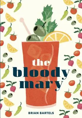 Krvavá Mary: Vydanie knihy: The Lore and Legend of a Cocktail Classic, with Recipes for Brunch and Beyond - The Bloody Mary: The Lore and Legend of a Cocktail Classic, with Recipes for Brunch and Beyond