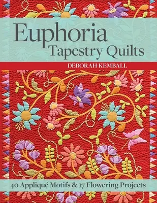 Euphoria Tapestry Quilts - 40 motívov na aplikovanie & 17 projektov kvetov - Euphoria Tapestry Quilts - 40 Applique Motifs & 17 Flowering Projects