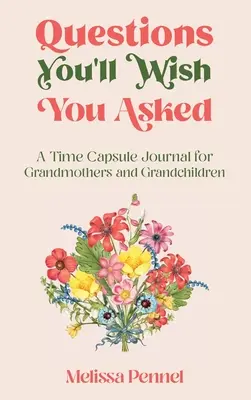 Otázky, ktoré by ste si priali položiť: Denník v časovej kapsule pre babičky a vnukov - Questions You'll Wish You Asked: A Time Capsule Journal for Grandmothers and Grandchildren