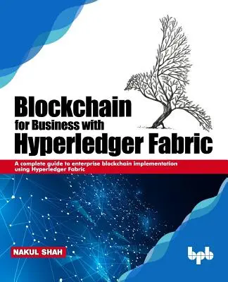 Blockchain pre podnikanie s Hyperledger Fabric: Kompletný sprievodca implementáciou podnikového blockchainu pomocou Hyperledger Fabric - Blockchain for Business with Hyperledger Fabric: A complete guide to enterprise Blockchain implementation using Hyperledger Fabric