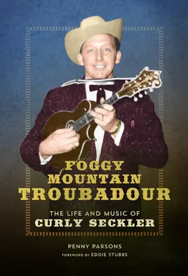 Trubadúr z hmlistých hôr: Život a hudba Curlyho Secklera - Foggy Mountain Troubadour: The Life and Music of Curly Seckler