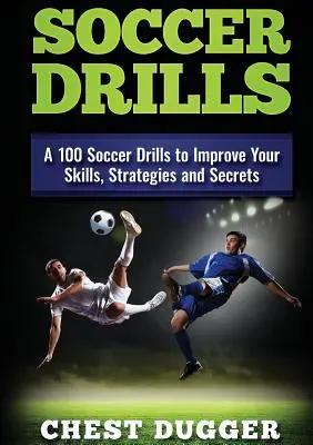 Futbalové cvičenia: Futbalové cvičenia: 100 futbalových cvičení na zlepšenie zručností, stratégií a tajomstiev - Soccer Drills: A 100 Soccer Drills to Improve Your Skills, Strategies and Secrets