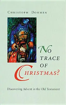 Ani stopa po Vianociach? Objavovanie adventu v Starom zákone - No Trace of Christmas?: Discovering Advent in the Old Testament