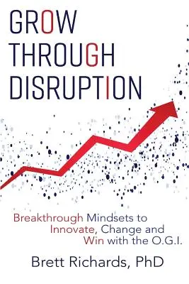 Rast cez rozvrat: Zlomové myslenie na inováciu, zmenu a víťazstvo s OGI - Grow Through Disruption: Breakthrough Mindsets to Innovate, Change and Win with the OGI