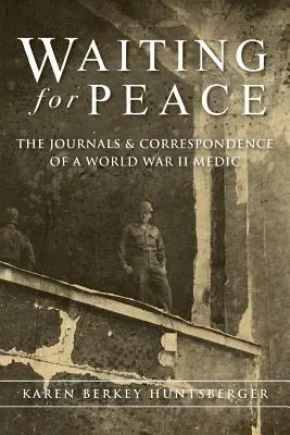 Čakanie na mier: Denníky a korešpondencia medika z druhej svetovej vojny - Waiting for Peace: The Journals & Correspondence of a World War II Medic