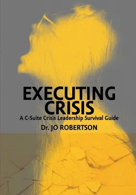 Vykonávanie krízy: Príručka krízového manažmentu na úrovni riadiacich pracovníkov na prežitie - Executing Crisis: A C-Suite Crisis Leadership Survival Guide