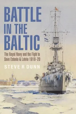Bitka v Baltskom mori: Kráľovské námorníctvo a boj o záchranu Estónska a Lotyšska, 1918 - 1920 - Battle in the Baltic: The Royal Navy and the Fight to Save Estonia and Latvia, 1918-1920
