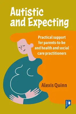 Autista a očakávanie: Praktická podpora pre budúcich rodičov a pracovníkov v oblasti zdravotnej a sociálnej starostlivosti - Autistic and Expecting: Practical Support for Parents to Be, and Health and Social Care Practitioners