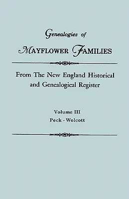 Genealógie rodín Mayflowerovcov z Historického a genealogického regisstra Nového Anglicka. v troch zväzkoch. Zväzok III: Peck - Wolcott - Genealogies of Mayflower Families from the New England Historical and Genealogical Regisster. in Three Volumes. Volume III: Peck - Wolcott