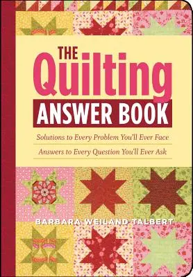 Kniha odpovedí o quiltovaní: Kniha: Riešenia každého problému, s ktorým sa stretnete; odpovede na každú otázku, ktorú si kedy položíte - The Quilting Answer Book: Solutions to Every Problem You'll Ever Face; Answers to Every Question You'll Ever Ask