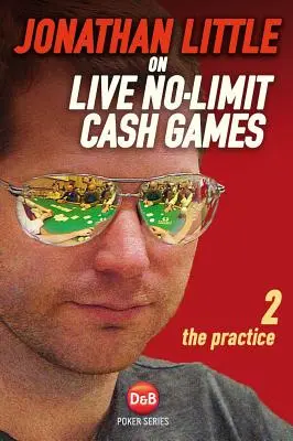 Jonathan Little o živých no-limit cash games, 2. diel: Prax - Jonathan Little on Live No-Limit Cash Games, Volume 2: The Practice