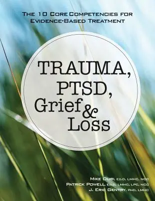 Trauma, Ptsd, smútok a strata: 10 základných kompetencií pre liečbu založenú na dôkazoch - Trauma, Ptsd, Grief & Loss: The 10 Core Competencies for Evidence-Based Treatment