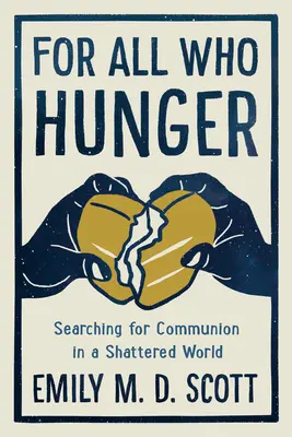 Pre všetkých, ktorí hladujú: Hlad: Hľadanie spoločenstva v rozbitom svete - For All Who Hunger: Searching for Communion in a Shattered World