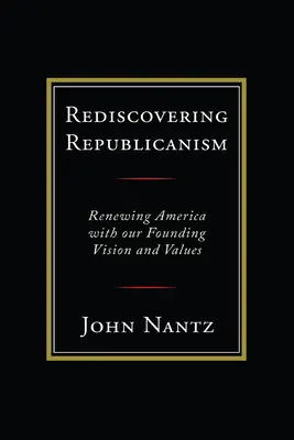 Znovuobjavenie republikánstva: Obnova Ameriky s našou zakladateľskou víziou a hodnotami - Rediscovering Republicanism: Renewing America with Our Founding Vision and Values