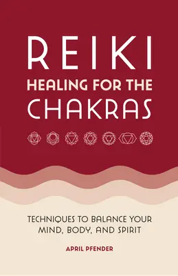 Liečenie čakrami pomocou Reiki: Čakry: Príručka pre čakry: Techniky na dosiahnutie rovnováhy mysle, tela a ducha - Reiki Healing for the Chakras: Techniques to Balance Your Mind, Body, and Spirit