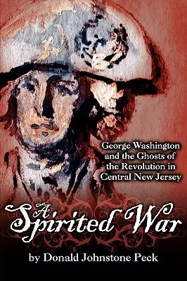 Duchovná vojna - George Washington a duchovia revolúcie v strednom New Jersey - A Spirited War - George Washington and the Ghosts of the Revolution in Central New Jersey