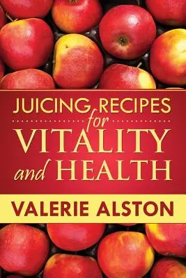 Recepty na odšťavovanie pre vitalitu a zdravie - Juicing Recipes for Vitality and Health
