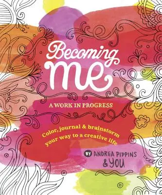Stať sa mnou: prebiehajúca práca: Vyfarbuj, píšeš si denník a brainstormingom sa prepracuj k tvorivému životu. - Becoming Me: A Work in Progress: Color, Journal & Brainstorm Your Way to a Creative Life