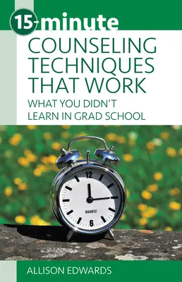 15-minútové poradenské techniky, ktoré fungujú: Čo ste sa nenaučili na vysokej škole - 15-Minute Counseling Techniques That Work: What You Didn't Learn in Grad School