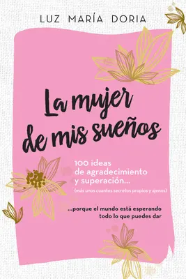 La Mujer de MIS Sueos. 100 Ideas de Agradecimiento Y Superacin / Žena mojich snov: 100 predstáv o vďačnosti a sebazdokonaľovaní: Cuaderno de - La Mujer de MIS Sueos. 100 Ideas de Agradecimiento Y Superacin / The Woman of My Dreams: 100 Notions of Gratitude and Self-Improvement: Cuaderno de