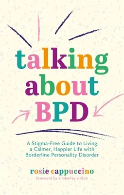 Rozprávanie o Bpd: Hraničná porucha osobnosti: Sprievodca bez stigmy, ako žiť pokojnejší a šťastnejší život s hraničnou poruchou osobnosti - Talking about Bpd: A Stigma-Free Guide to Living a Calmer, Happier Life with Borderline Personality Disorder