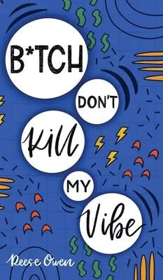 B*tch Don't Kill My Vibe: How To Stop Worrying, End Negative Thinking, Cultivate Positive Thoughts, And Start Living Your Best Life (K*rva, nezabíjaj mi náladu: Ako sa prestať obávať, skoncovať s negatívnym myslením, pestovať pozitívne myšlienky a začať žiť svoj najlepší život) - B*tch Don't Kill My Vibe: How To Stop Worrying, End Negative Thinking, Cultivate Positive Thoughts, And Start Living Your Best Life