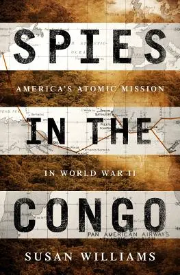 Špióni v Kongu: Americká atómová misia v druhej svetovej vojne - Spies in the Congo: America's Atomic Mission in World War II