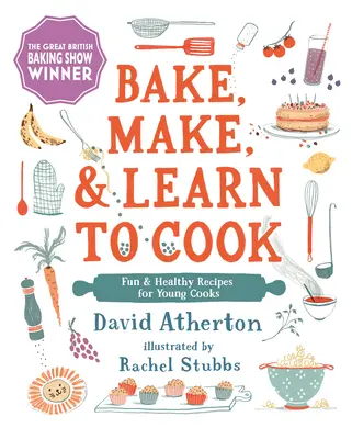 Pečieme, vyrábame a učíme sa variť: Zábavné a zdravé recepty pre mladých kuchárov - Bake, Make, and Learn to Cook: Fun and Healthy Recipes for Young Cooks
