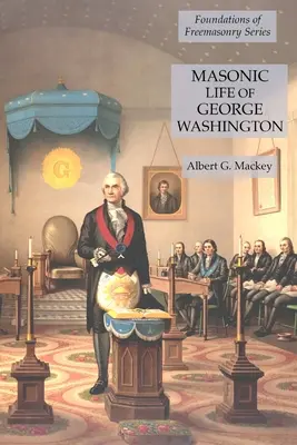 Masonic Life of George Washington (Život Georgea Washingtona): Základy slobodomurárstva - Masonic Life of George Washington: Foundations of Freemasonry Series