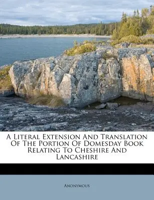 Doslovné rozšírenie a preklad časti Domesday Book týkajúcej sa Cheshire a Lancashire - A Literal Extension and Translation of the Portion of Domesday Book Relating to Cheshire and Lancashire