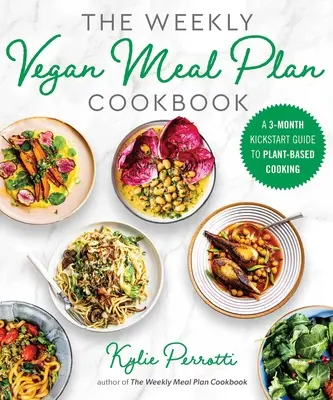 Týždenná kuchárka vegánskych jedál: Trojmesačná príručka pre začiatok varenia na rastlinnej báze - The Weekly Vegan Meal Plan Cookbook: A 3-Month Kickstart Guide to Plant-Based Cooking