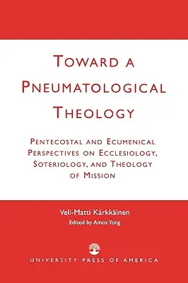 K pneumatologickej teológii: Pantekostálne a ekumenické perspektívy ekleziológie, soteriológie a teológie misie - Toward a Pneumatological Theology: Pentecostal and Ecumenical Perspectives on Ecclesiology, Soteriology, and Theology of Mission