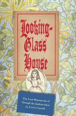 Dom v zrkadle: Stratený rukopis knihy Lewisa Carrolla Through the Looking-Glass - Looking-Glass House: The Lost Manuscript of Through the Looking-Glass by Lewis Carroll