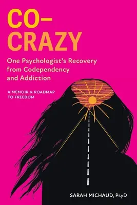 Co-Crazy: Zotavenie jedného psychológa zo spoluzávislosti a závislosti: Spomienky a plán na slobodu - Co-Crazy: One Psychologist's Recovery from Codependency and Addiction: A Memoir and Roadmap to Freedom
