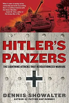 Hitlerove panciere: Bleskové útoky, ktoré spôsobili revolúciu vo vojenstve - Hitler's Panzers: The Lightning Attacks That Revolutionized Warfare