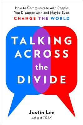 Rozhovor cez priepasť: Ako komunikovať s ľuďmi, s ktorými nesúhlasíte, a možno dokonca zmeniť svet - Talking Across the Divide: How to Communicate with People You Disagree with and Maybe Even Change the World
