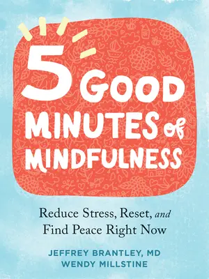 Päť dobrých minút všímavosti: Znížte stres, resetujte sa a nájdite pokoj hneď teraz. - Five Good Minutes of Mindfulness: Reduce Stress, Reset, and Find Peace Right Now