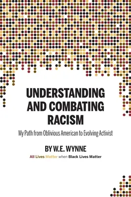 Pochopenie a boj proti rasizmu: (Wynne W. E. (Bill)) - Understanding and Combating Racism: My Path from Oblivious American to Evolving Activist (Wynne W. E. (Bill))