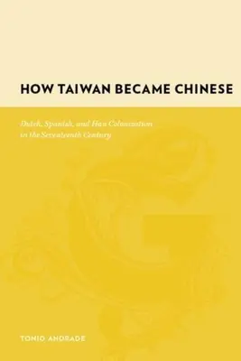 Ako sa Taiwan stal čínskym: Ako sa stal Taiwan Taiwan čínskym: holandská, španielska a chanská kolonizácia v sedemnástom storočí - How Taiwan Became Chinese: Dutch, Spanish, and Han Colonization in the Seventeenth Century
