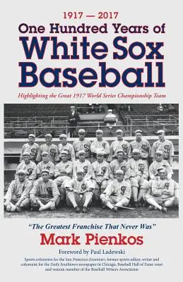 1917-2017 - Sto rokov bejzbalu White Sox: Upozornenie na skvelý majstrovský tím svetovej série z roku 1917 - 1917-2017-One Hundred Years of White Sox Baseball: Highlighting the Great 1917 World Series Championship Team